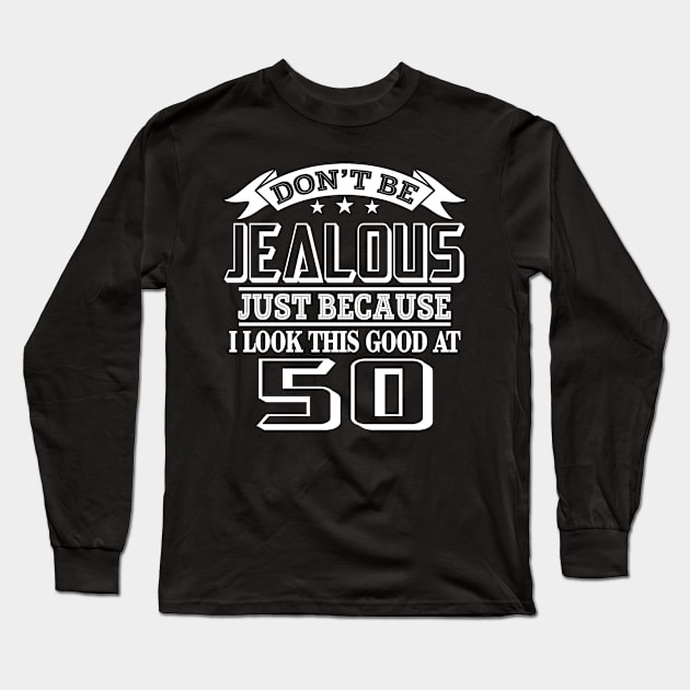 Don't Be Jealous I Look This Good At 50 Birthday Long Sleeve T-Shirt by Salimkaxdew